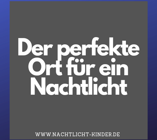 Der perfekte Ort für ein Nachtlicht