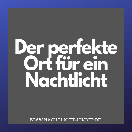 Der perfekte Ort für ein Nachtlicht