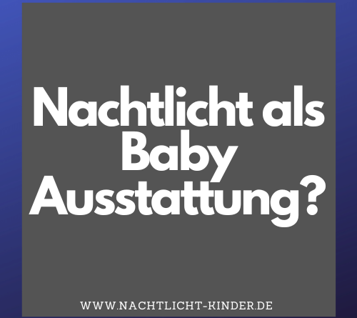 Gehört ein Nachtlicht zur Baby Erstausstattung?